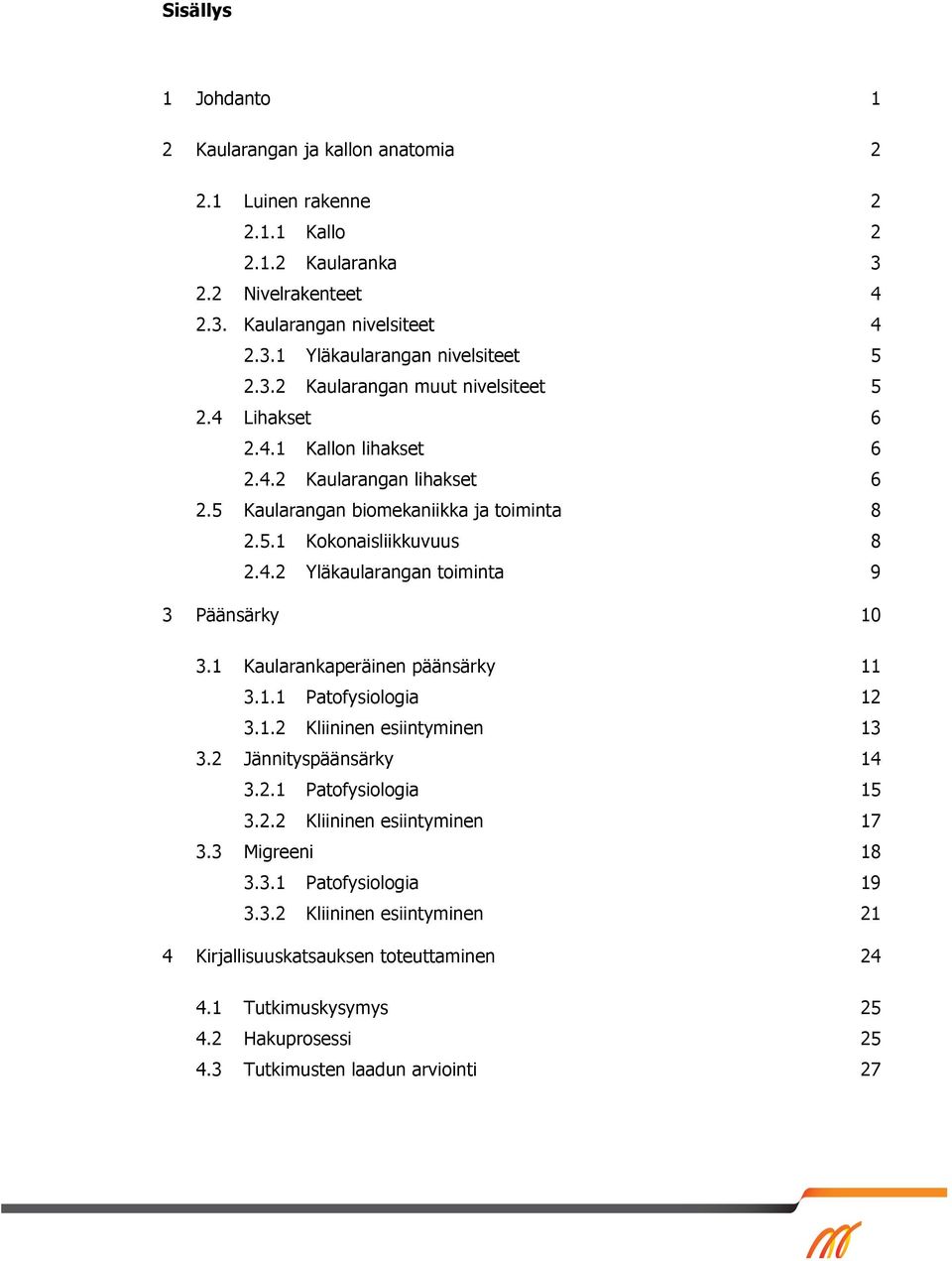 1 Kaularankaperäinen päänsärky 11 3.1.1 Patofysiologia 12 3.1.2 Kliininen esiintyminen 13 3.2 Jännityspäänsärky 14 3.2.1 Patofysiologia 15 3.2.2 Kliininen esiintyminen 17 3.3 Migreeni 18 3.3.1 Patofysiologia 19 3.