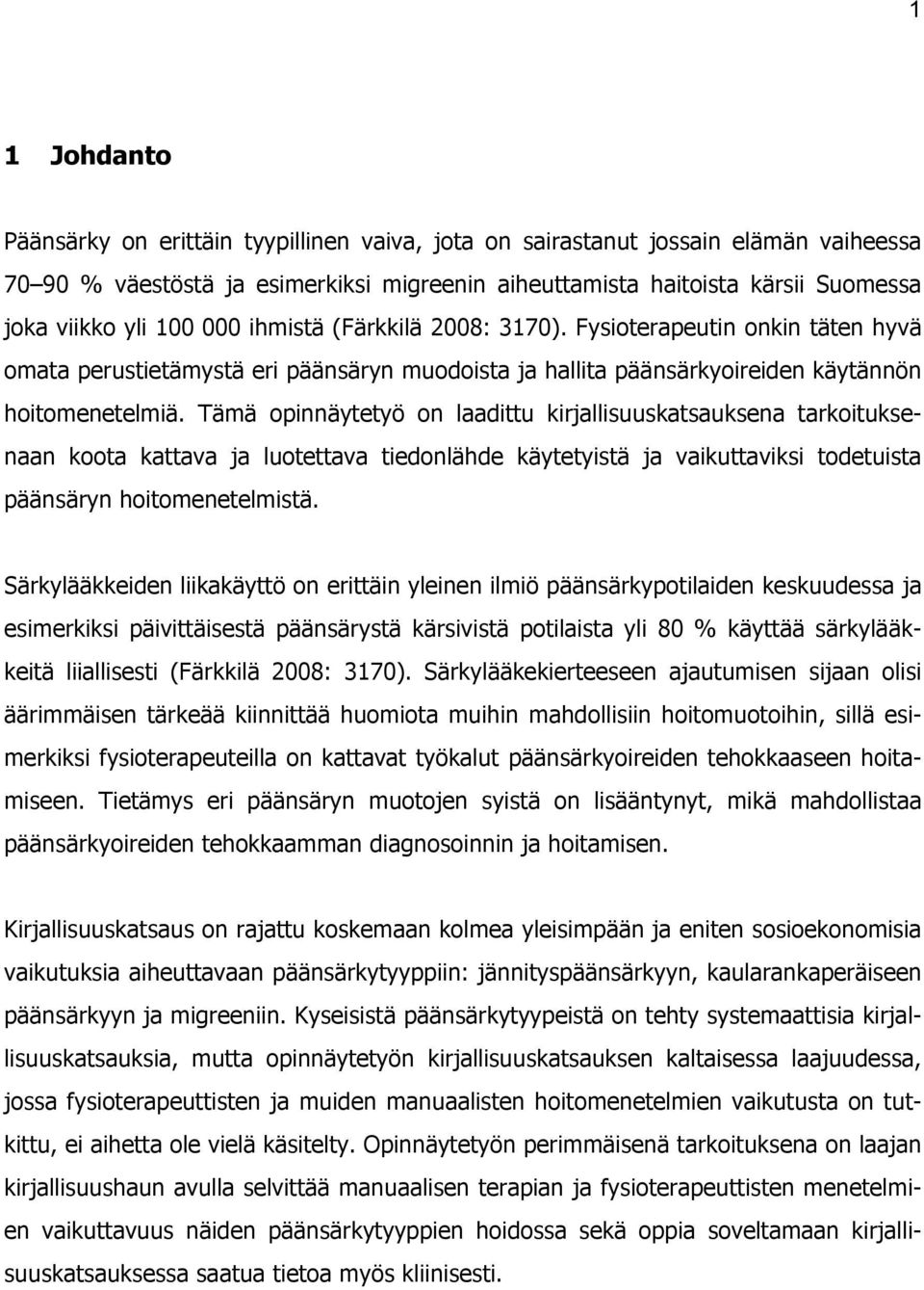 Tämä opinnäytetyö on laadittu kirjallisuuskatsauksena tarkoituksenaan koota kattava ja luotettava tiedonlähde käytetyistä ja vaikuttaviksi todetuista päänsäryn hoitomenetelmistä.