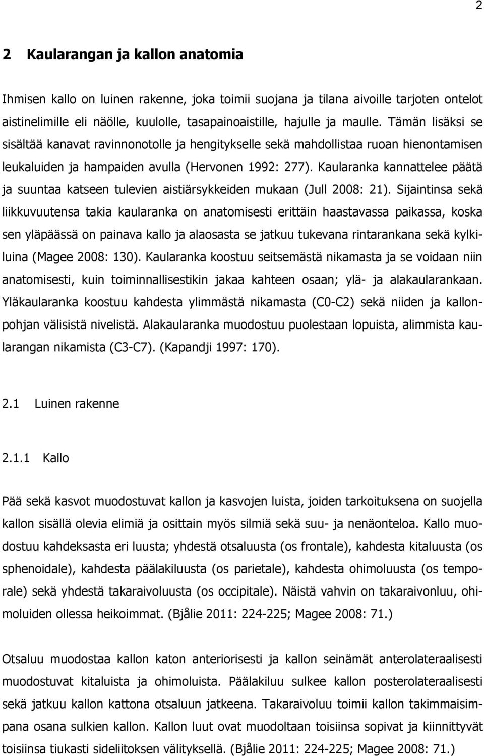 Kaularanka kannattelee päätä ja suuntaa katseen tulevien aistiärsykkeiden mukaan (Jull 2008: 21).