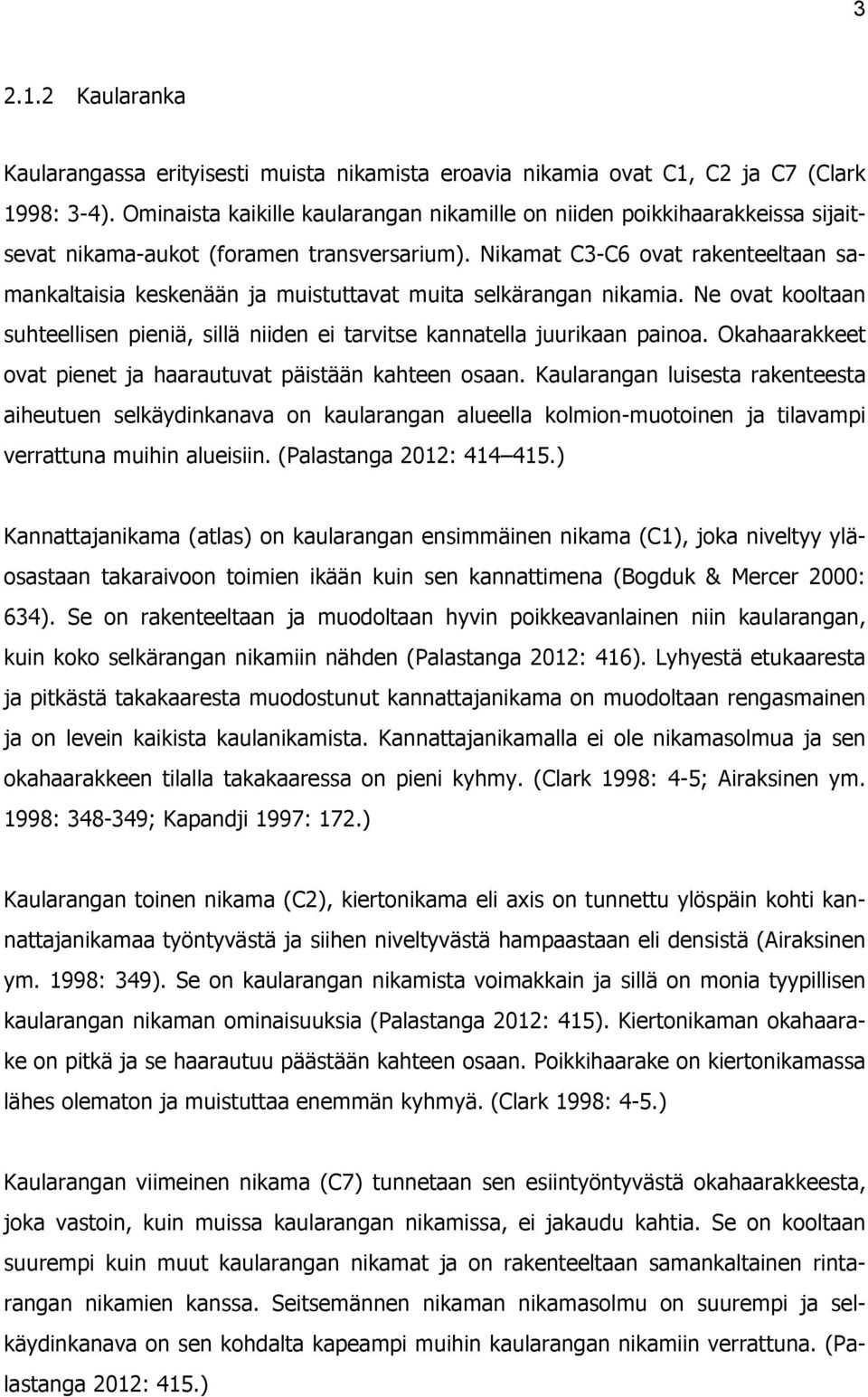 Nikamat C3C6 ovat rakenteeltaan samankaltaisia keskenään ja muistuttavat muita selkärangan nikamia. Ne ovat kooltaan suhteellisen pieniä, sillä niiden ei tarvitse kannatella juurikaan painoa.