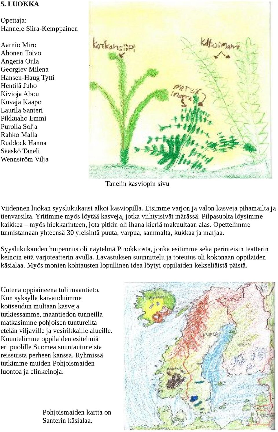 Yritimme myös löytää kasveja, jotka viihtyisivät märässä. Pilpasuolta löysimme kaikkea myös hiekkarinteen, jota pitkin oli ihana kieriä makuultaan alas.