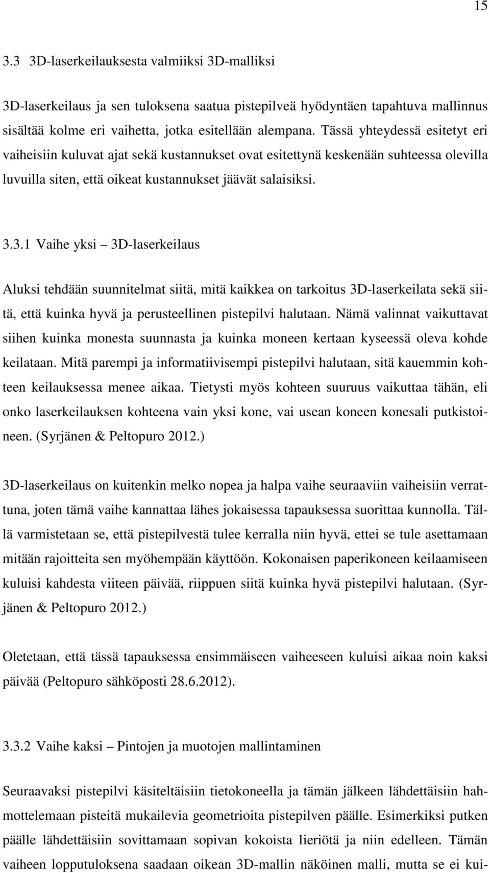 3.1 Vaihe yksi 3D-laserkeilaus Aluksi tehdään suunnitelmat siitä, mitä kaikkea on tarkoitus 3D-laserkeilata sekä siitä, että kuinka hyvä ja perusteellinen pistepilvi halutaan.