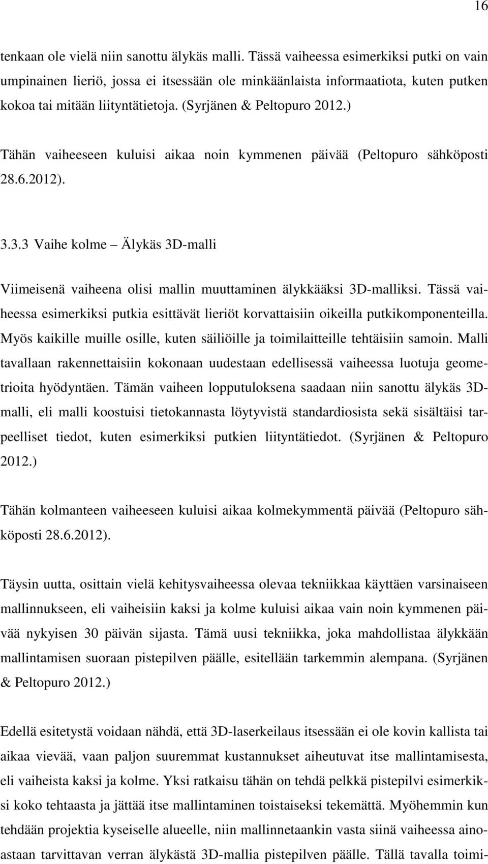 ) Tähän vaiheeseen kuluisi aikaa noin kymmenen päivää (Peltopuro sähköposti 28.6.2012). 3.3.3 Vaihe kolme Älykäs 3D-malli Viimeisenä vaiheena olisi mallin muuttaminen älykkääksi 3D-malliksi.