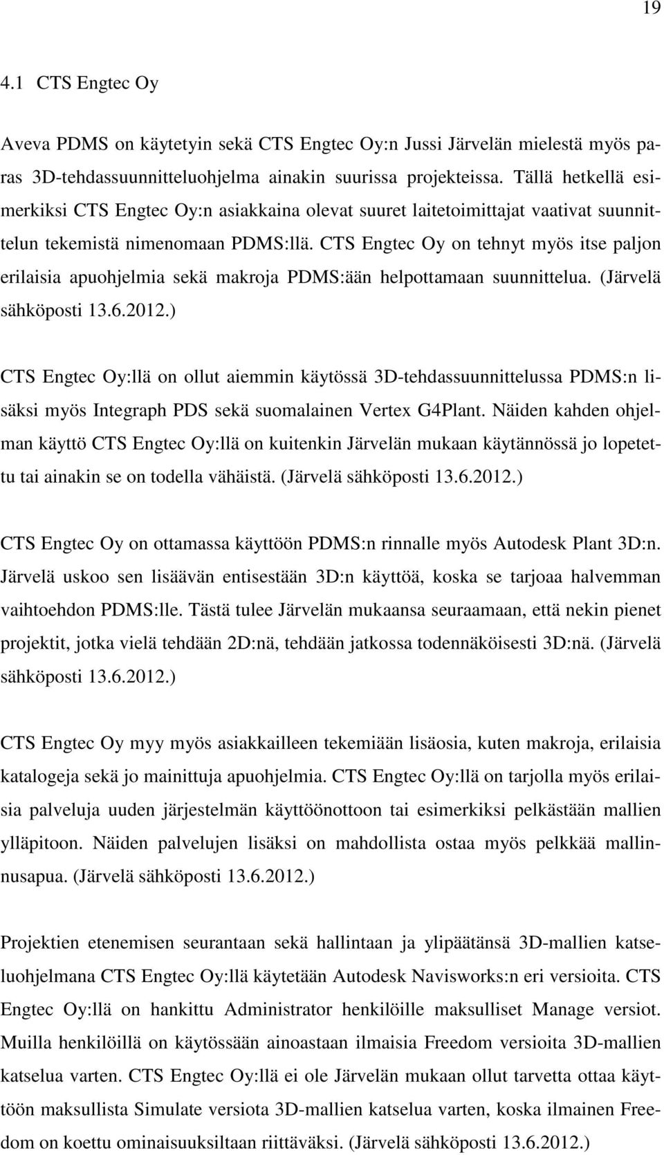 CTS Engtec Oy on tehnyt myös itse paljon erilaisia apuohjelmia sekä makroja PDMS:ään helpottamaan suunnittelua. (Järvelä sähköposti 13.6.2012.