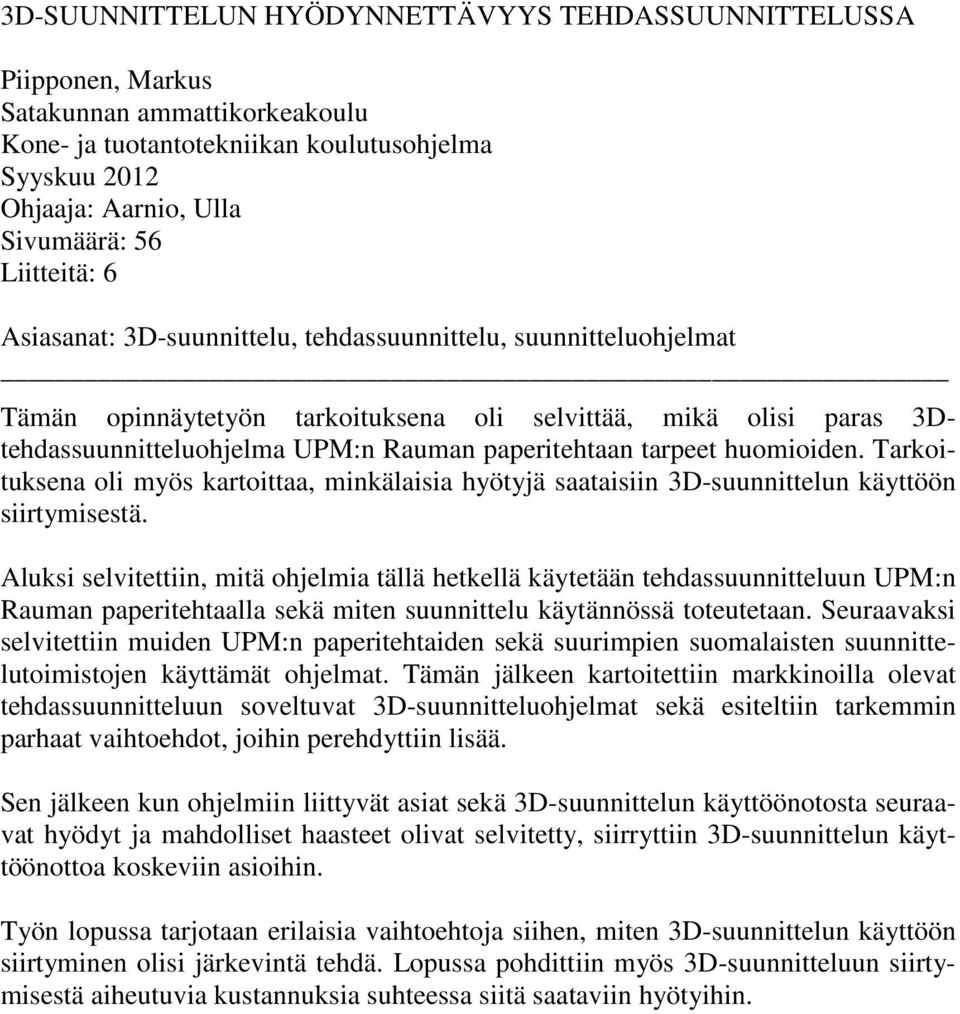 tarpeet huomioiden. Tarkoituksena oli myös kartoittaa, minkälaisia hyötyjä saataisiin 3D-suunnittelun käyttöön siirtymisestä.