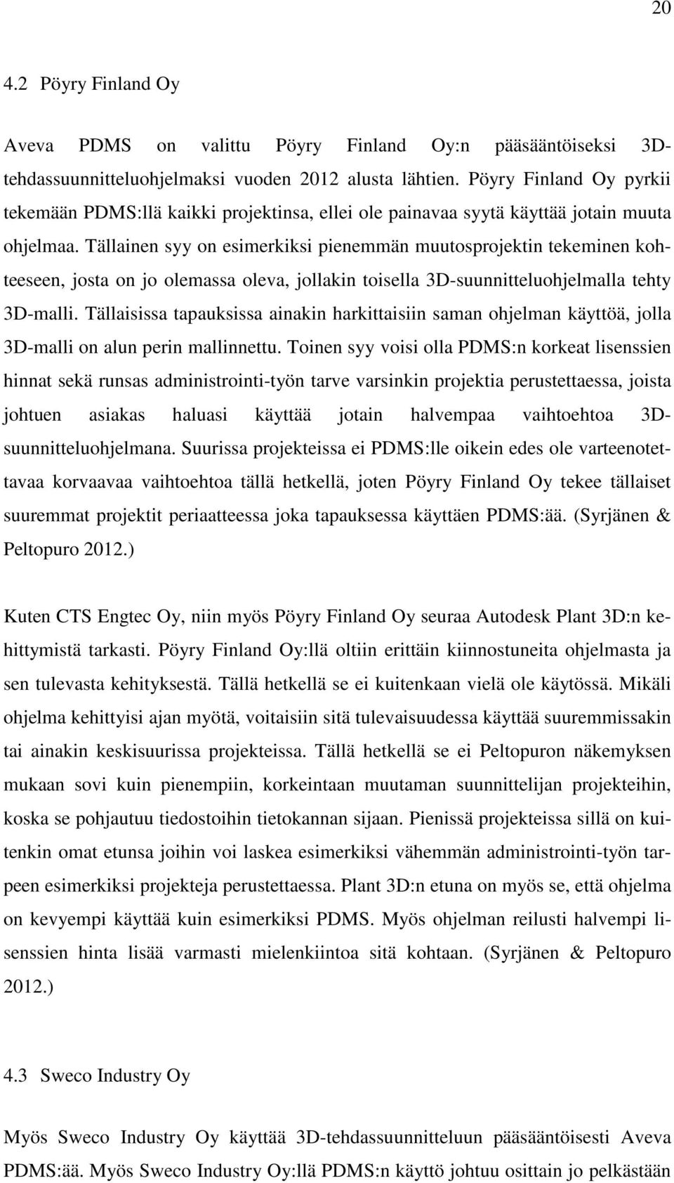 Tällainen syy on esimerkiksi pienemmän muutosprojektin tekeminen kohteeseen, josta on jo olemassa oleva, jollakin toisella 3D-suunnitteluohjelmalla tehty 3D-malli.
