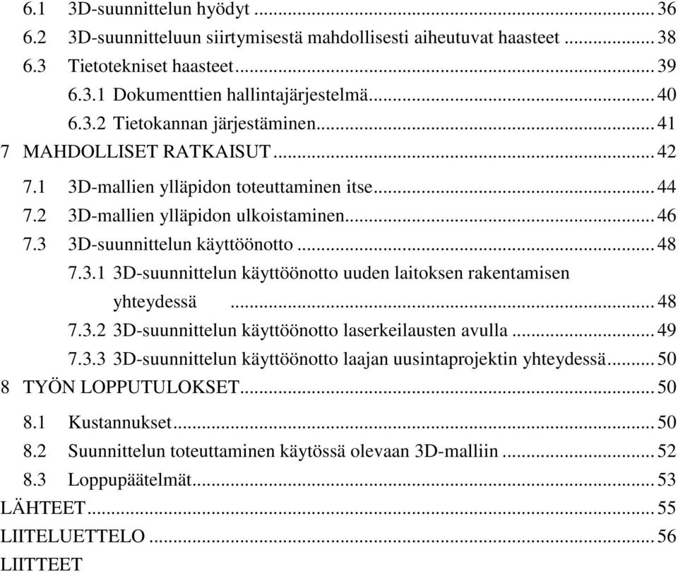.. 48 7.3.2 3D-suunnittelun käyttöönotto laserkeilausten avulla... 49 7.3.3 3D-suunnittelun käyttöönotto laajan uusintaprojektin yhteydessä... 50 8 