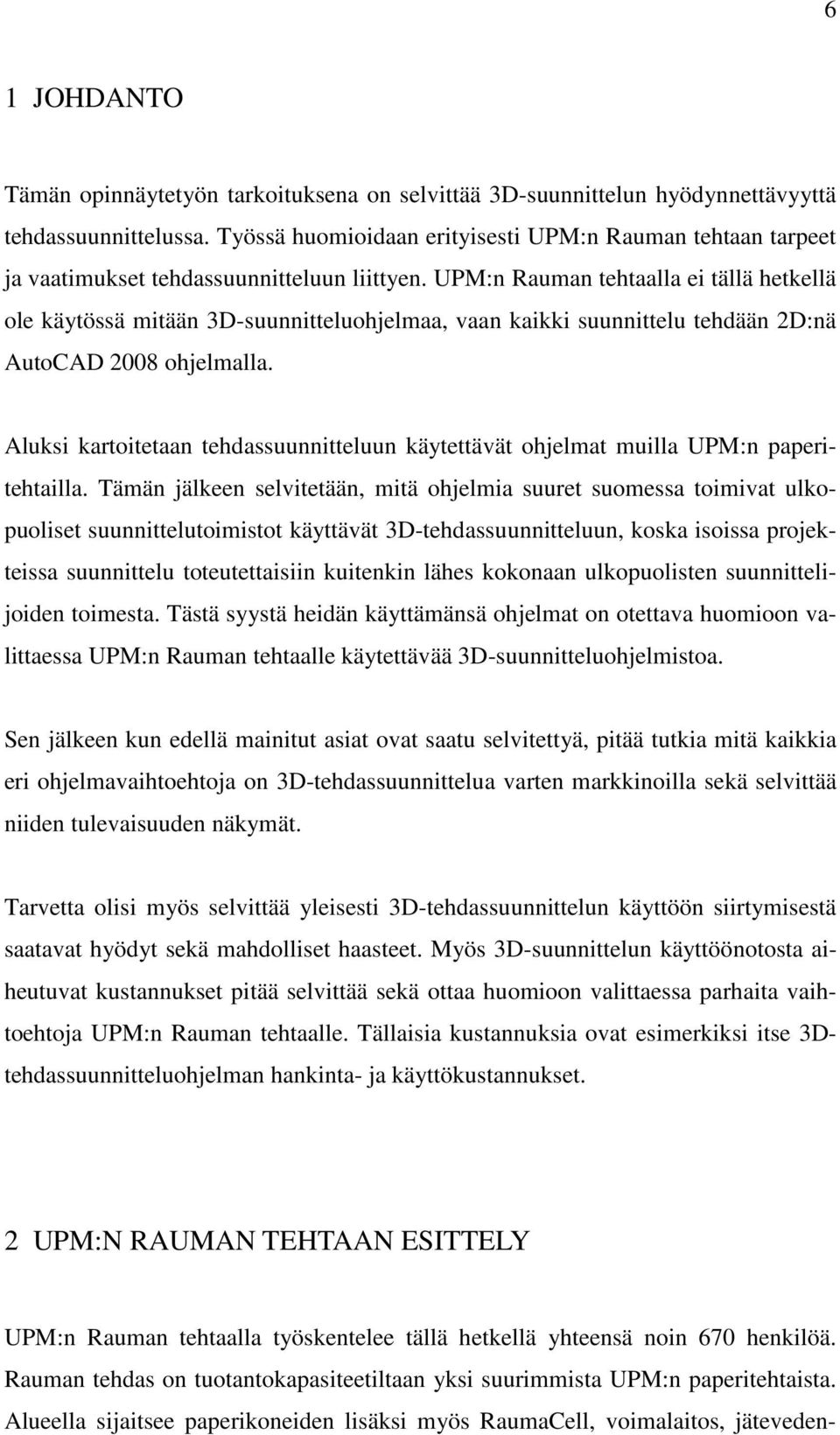 UPM:n Rauman tehtaalla ei tällä hetkellä ole käytössä mitään 3D-suunnitteluohjelmaa, vaan kaikki suunnittelu tehdään 2D:nä AutoCAD 2008 ohjelmalla.
