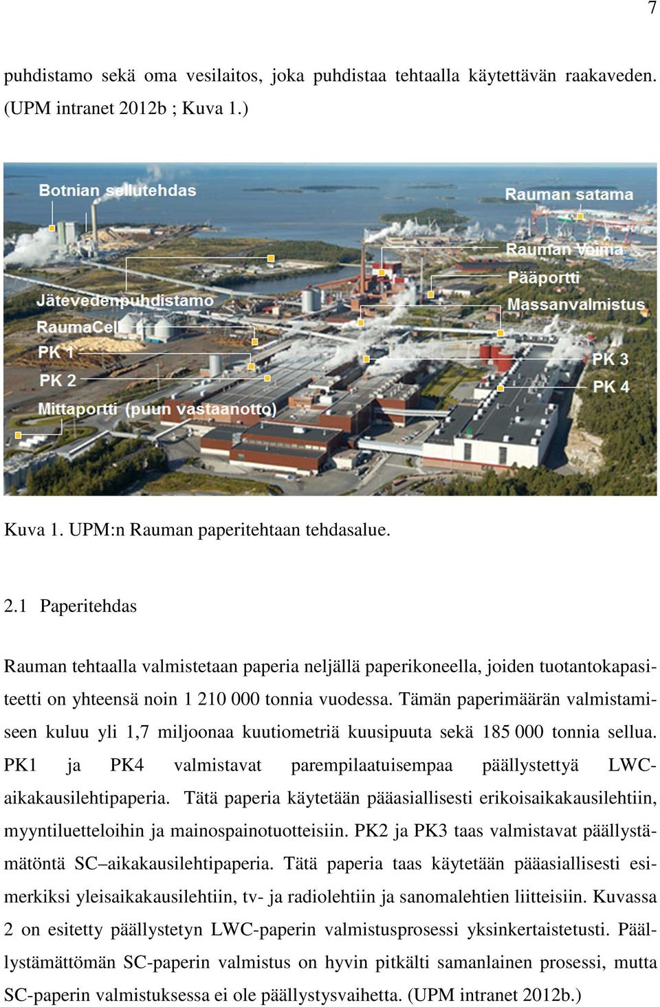 1 Paperitehdas Rauman tehtaalla valmistetaan paperia neljällä paperikoneella, joiden tuotantokapasiteetti on yhteensä noin 1 210 000 tonnia vuodessa.