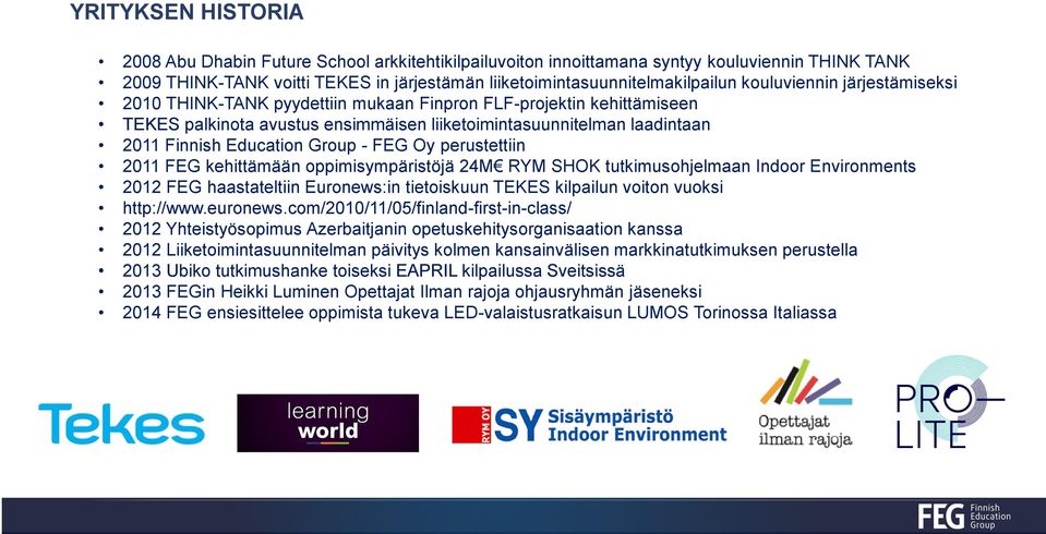 Group - FEG Oy perustettiin 2011 FEG kehittämään oppimisympäristöjä 24M RYM SHOK tutkimusohjelmaan Indoor Environments 2012 FEG haastateltiin Euronews:in tietoiskuun TEKES kilpailun voiton vuoksi