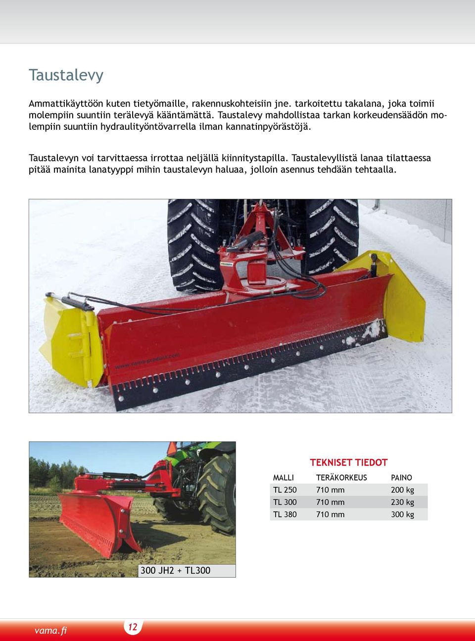 Taustalevy mahdollistaa tarkan korkeudensäädön molempiin suuntiin hydraulityöntövarrella ilman kannatinpyörästöjä.