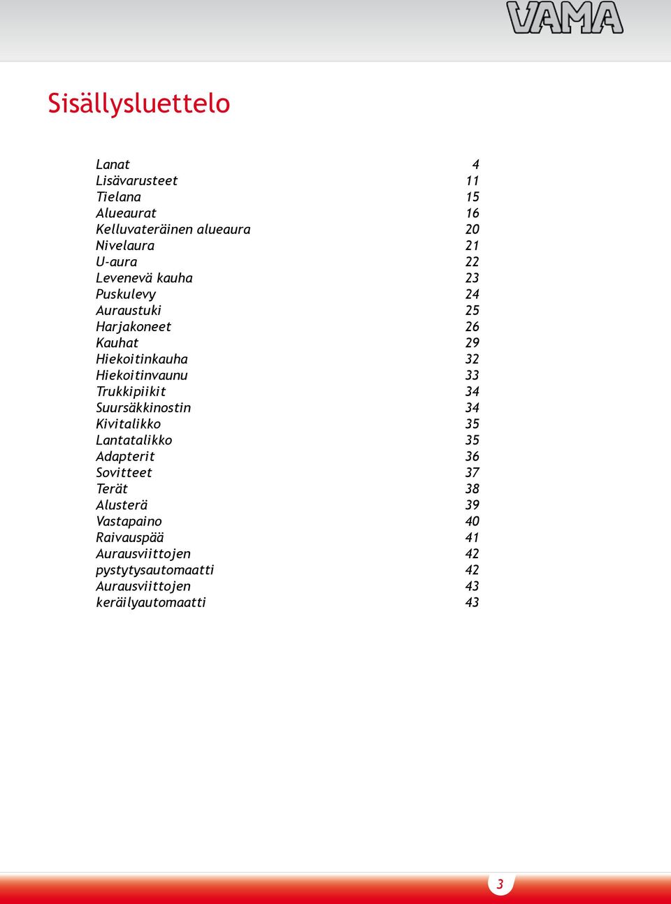 Hiekoitinvaunu 33 Trukkipiikit 34 Suursäkkinostin 34 Kivitalikko 35 Lantatalikko 35 Adapterit 36 Sovitteet 37