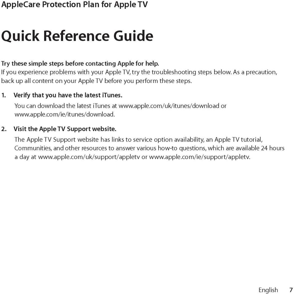 Verify that you have the latest itunes. You can download the latest itunes at www.apple.com/uk/itunes/download or www.apple.com/ie/itunes/download. 2. Visit the Apple TV Support website.