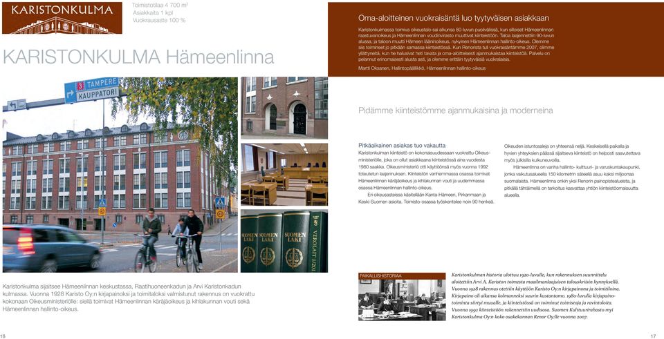 Taloa laajennettiin 90-luvun alussa, ja taloon muutti Hämeen lääninoikeus, nykyinen Hämeenlinnan hallinto-oikeus. Olemme siis toimineet jo pitkään samassa kiinteistössä.