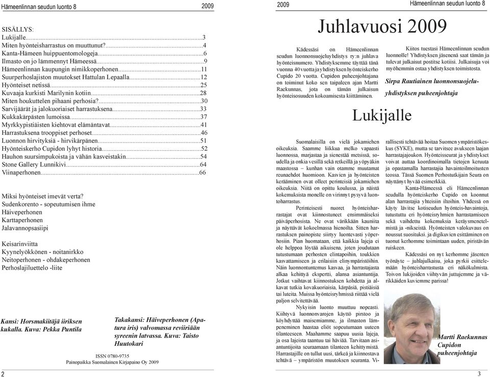 ...30 Sarvijäärät ja jalokuoriaiset harrastuksena...33 Kukkakärpästen lumoissa...37 Myrkkypistiäisten kiehtovat elämäntavat...41 Harrastuksena trooppiset perhoset.