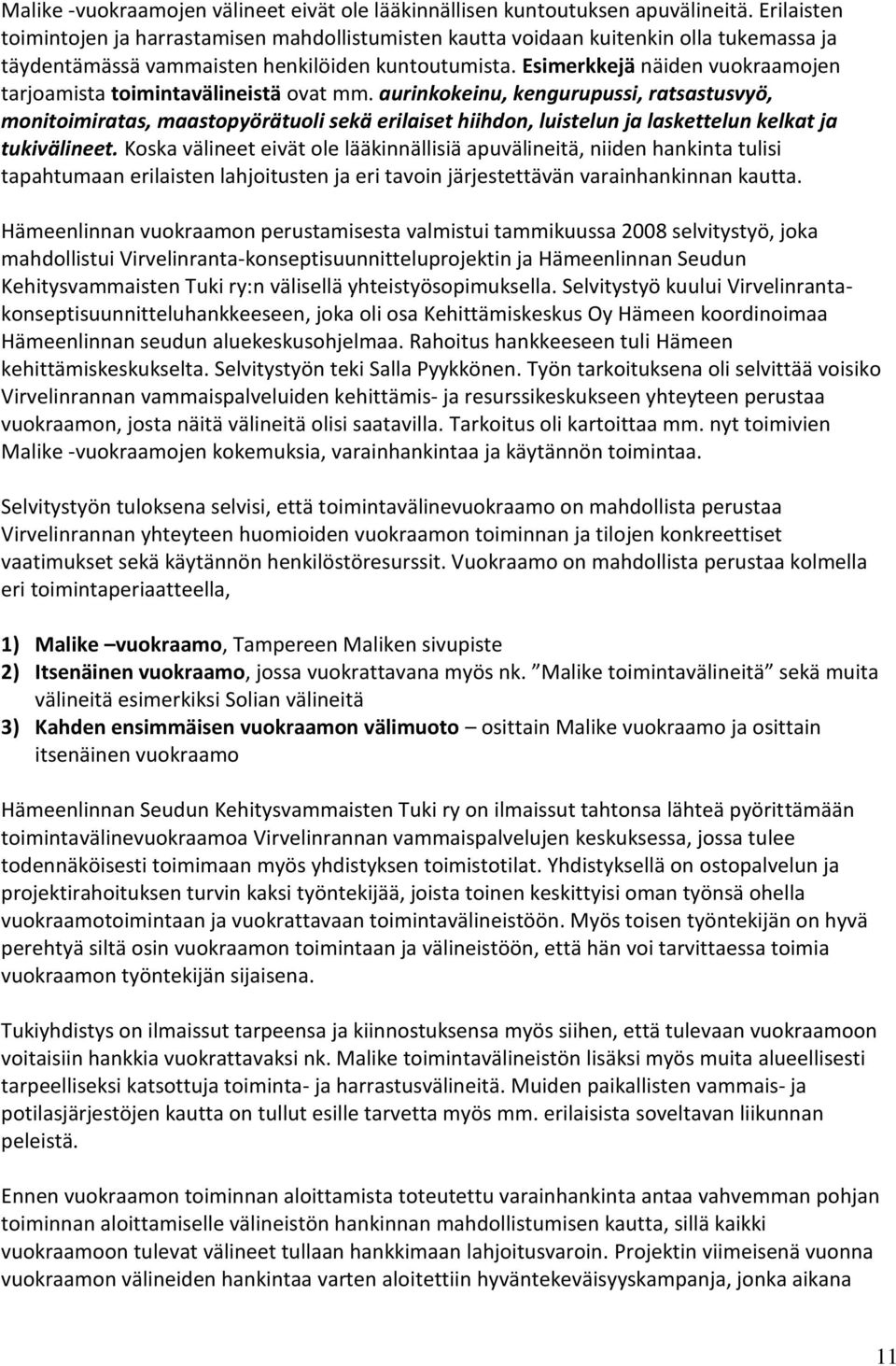 Esimerkkejä näiden vuokraamojen tarjoamista toimintavälineistä ovat mm.