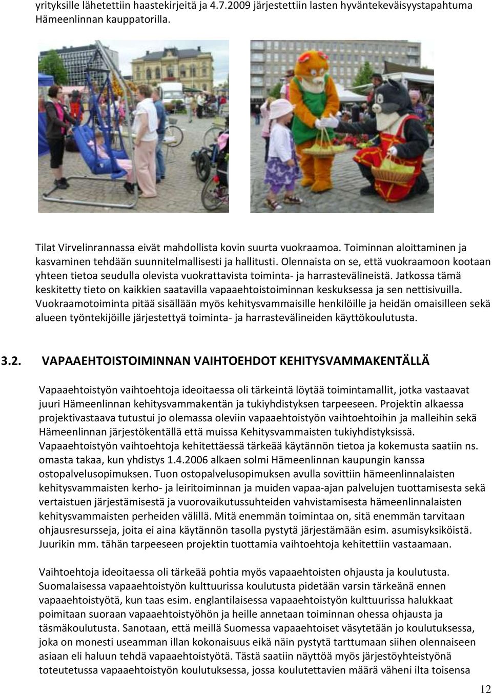 Olennaista on se, että vuokraamoon kootaan yhteen tietoa seudulla olevista vuokrattavista toiminta- ja harrastevälineistä.