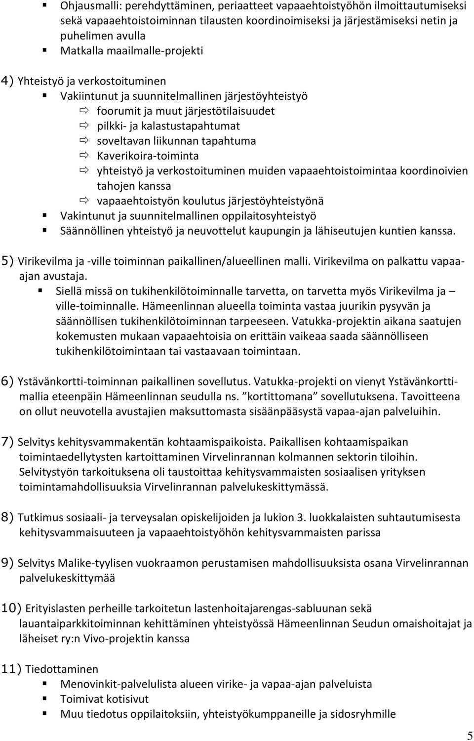 tapahtuma Kaverikoira-toiminta yhteistyö ja verkostoituminen muiden vapaaehtoistoimintaa koordinoivien tahojen kanssa vapaaehtoistyön koulutus järjestöyhteistyönä Vakintunut ja suunnitelmallinen