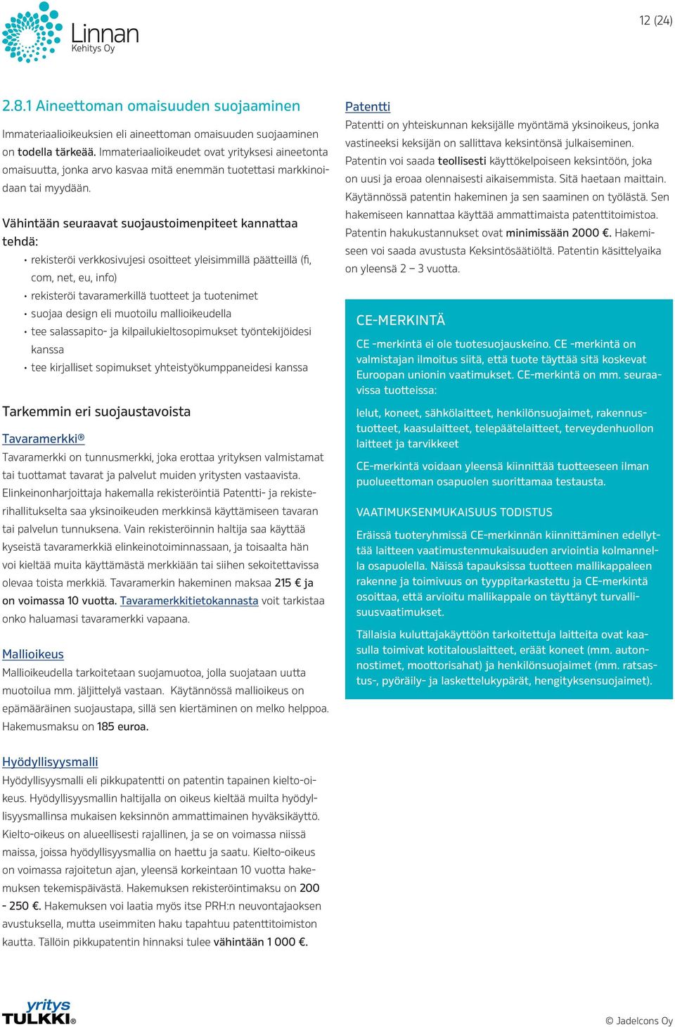 Vähintään seuraavat suojaustoimenpiteet kannattaa tehdä: rekisteröi verkkosivujesi osoitteet yleisimmillä päätteillä (fi, com, net, eu, info) rekisteröi tavaramerkillä tuotteet ja tuotenimet suojaa