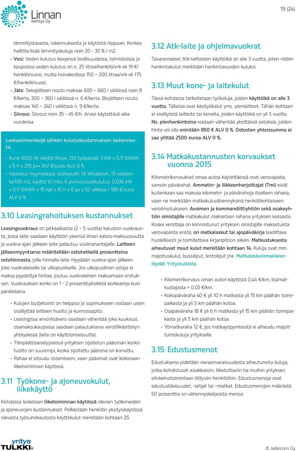 Jäte: Sekajätteen nouto maksaa 600 660 l säiliössä noin 8 /kerta, 300 360 l säiliössä n. 6 /kerta. Biojätteen nouto maksaa 140 240 l säiliössä n. 9 /kerta. Siivous: Siivous noin 35-45 /h.