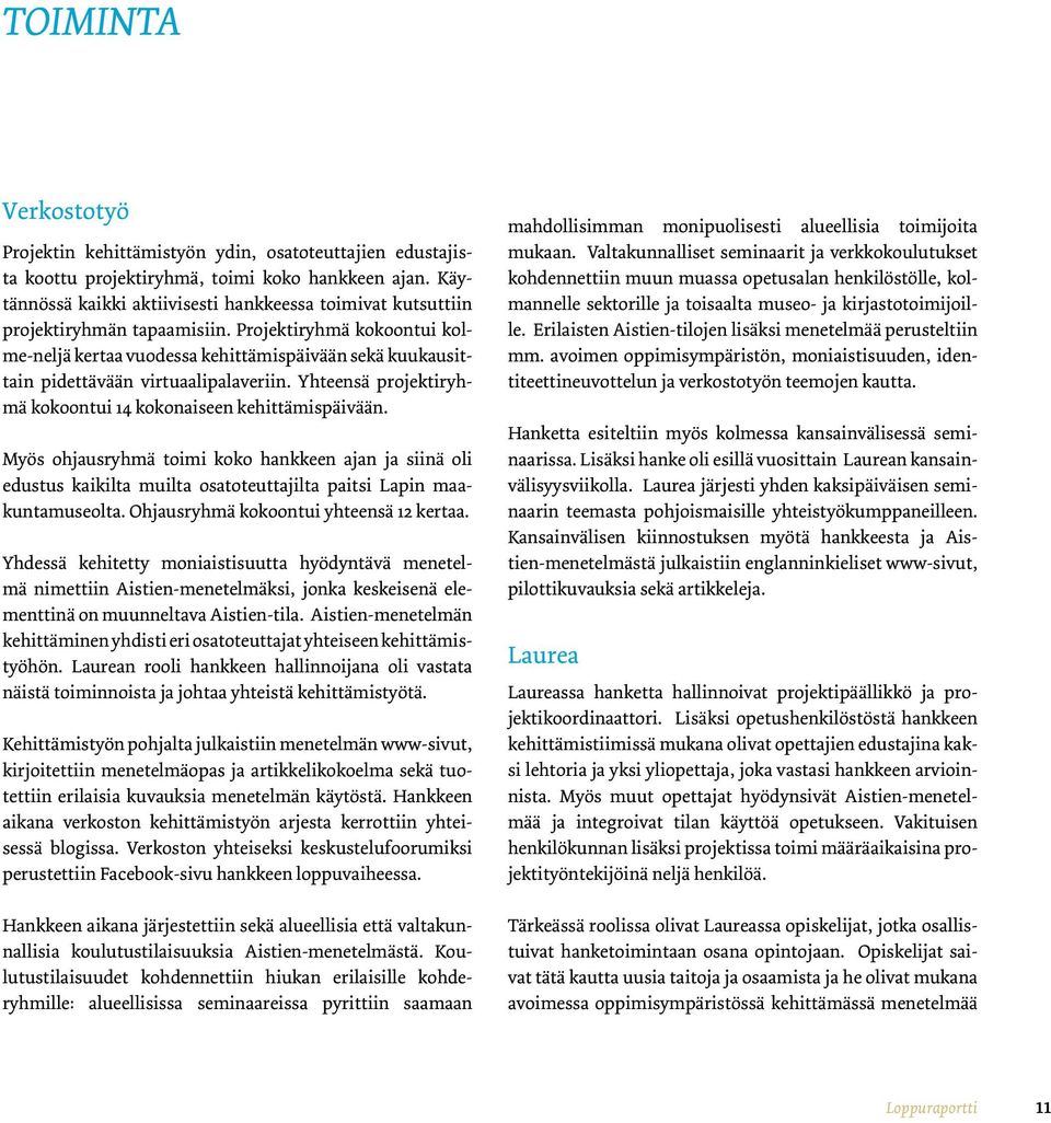 Projektiryhmä kokoontui kolme-neljä kertaa vuodessa kehittämispäivään sekä kuukausittain pidettävään virtuaalipalaveriin. Yhteensä projektiryhmä kokoontui 14 kokonaiseen kehittämispäivään.