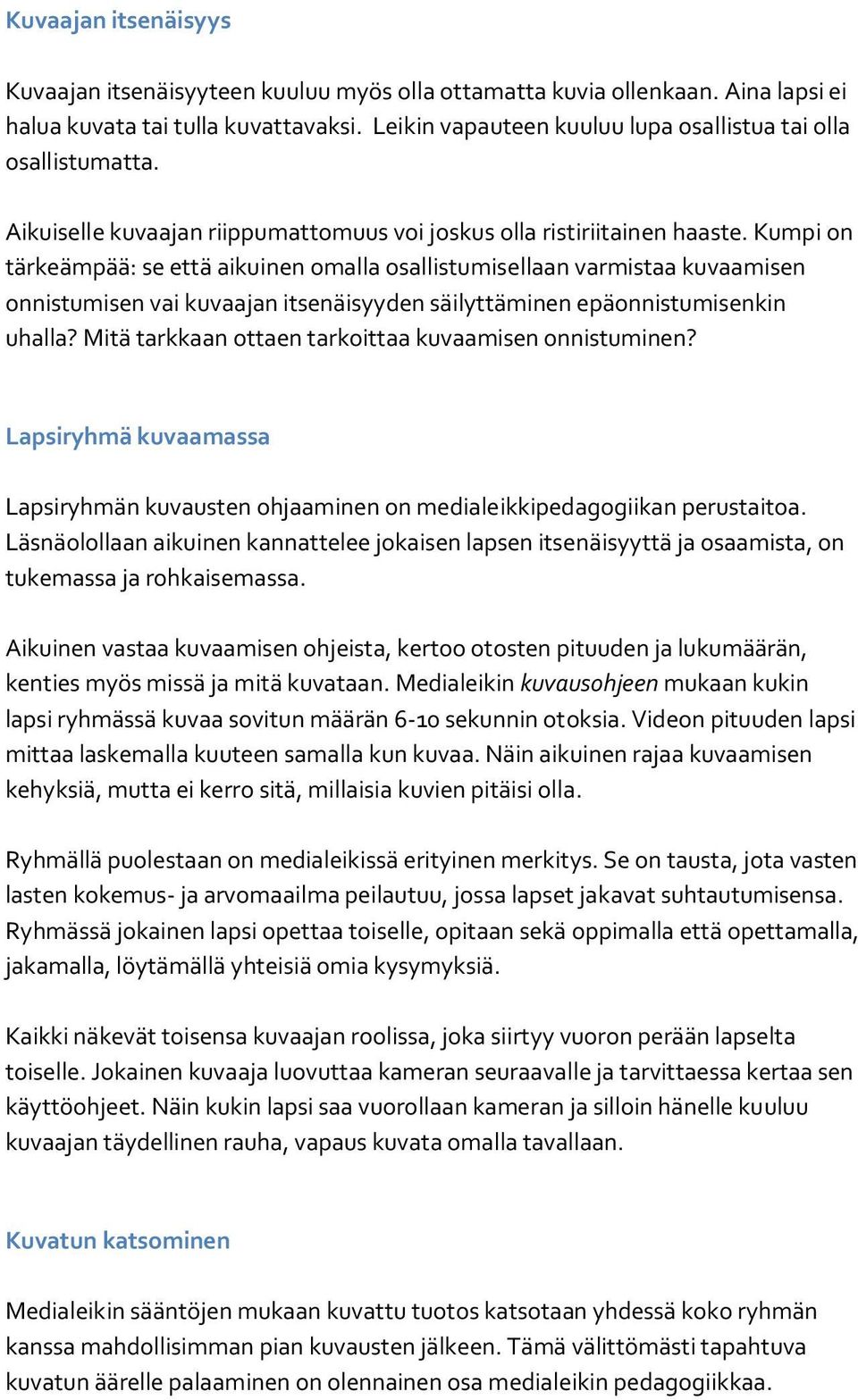 Kumpi on tärkeämpää: se että aikuinen omalla osallistumisellaan varmistaa kuvaamisen onnistumisen vai kuvaajan itsenäisyyden säilyttäminen epäonnistumisenkin uhalla?