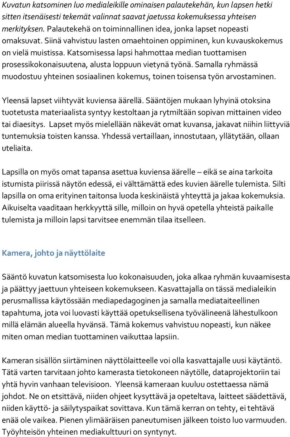 Katsomisessa lapsi hahmottaa median tuottamisen prosessikokonaisuutena, alusta loppuun vietynä työnä. Samalla ryhmässä muodostuu yhteinen sosiaalinen kokemus, toinen toisensa työn arvostaminen.