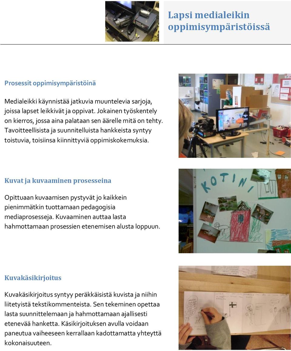 Kuvat ja kuvaaminen prosesseina Opittuaan kuvaamisen pystyvät jo kaikkein pienimmätkin tuottamaan pedagogisia mediaprosesseja.