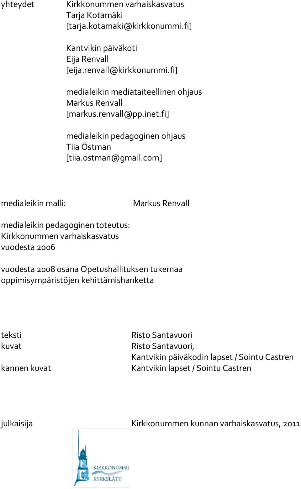 com] medialeikin malli: Markus Renvall medialeikin pedagoginen toteutus: Kirkkonummen varhaiskasvatus vuodesta 2006 vuodesta 2008 osana Opetushallituksen tukemaa