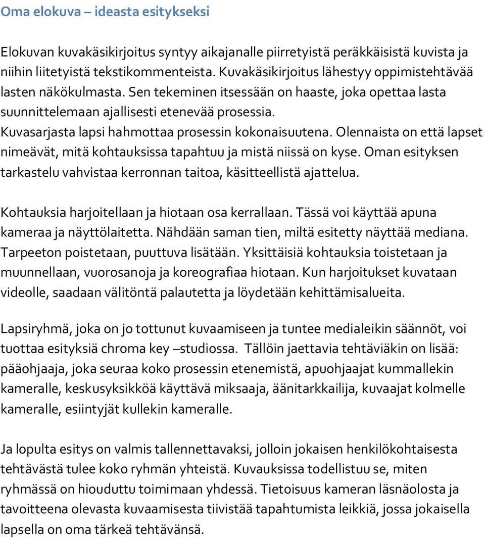 Kuvasarjasta lapsi hahmottaa prosessin kokonaisuutena. Olennaista on että lapset nimeävät, mitä kohtauksissa tapahtuu ja mistä niissä on kyse.