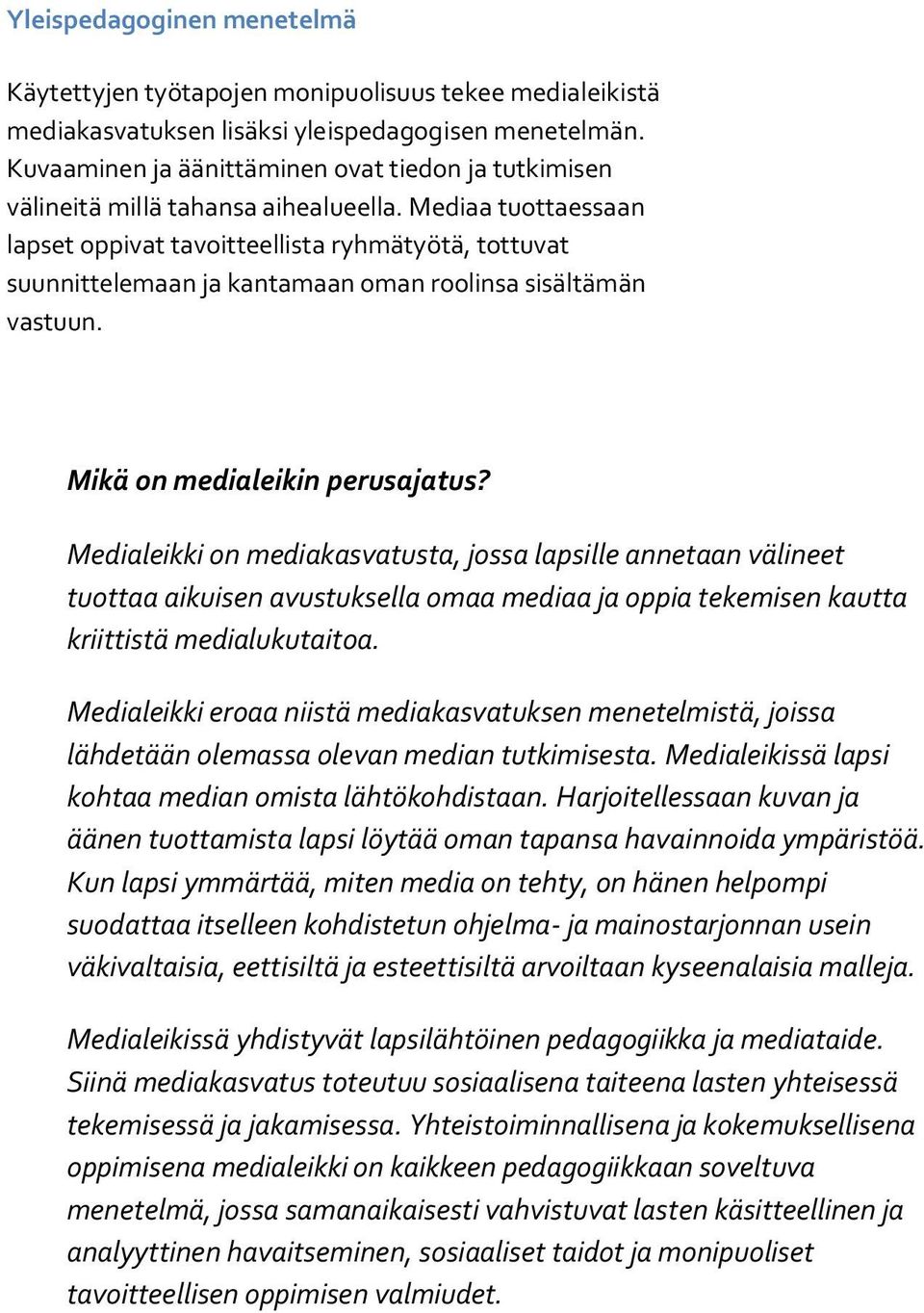 Mediaa tuottaessaan lapset oppivat tavoitteellista ryhmätyötä, tottuvat suunnittelemaan ja kantamaan oman roolinsa sisältämän vastuun. Mikä on medialeikin perusajatus?