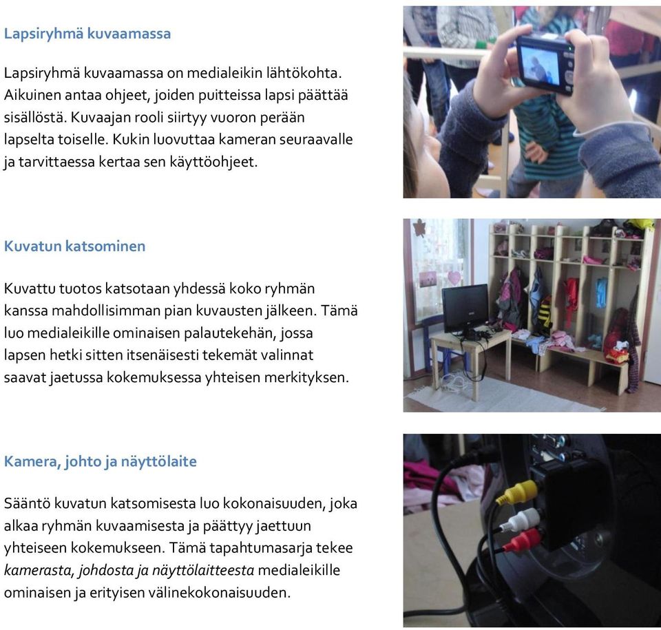 Tämä luo medialeikille ominaisen palautekehän, jossa lapsen hetki sitten itsenäisesti tekemät valinnat saavat jaetussa kokemuksessa yhteisen merkityksen.