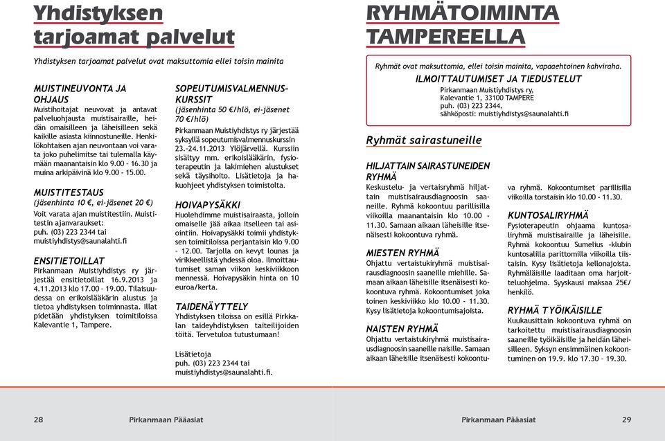 30 ja muina arkipäivinä klo 9.00-15.00. MUISTITESTAUS (jäsenhinta 10, ei-jäsenet 20 ) Voit varata ajan muistitestiin. Muistitestin ajanvaraukset: puh. (03) 223 2344 tai muistiyhdistys@saunalahti.