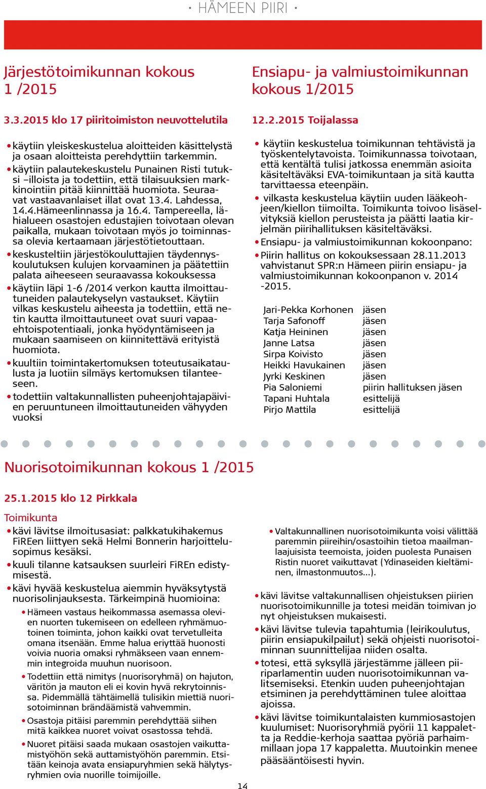 4. Tampereella, lähialueen osastojen edustajien toivotaan olevan paikalla, mukaan toivotaan myös jo toiminnassa olevia kertaamaan järjestötietouttaan.
