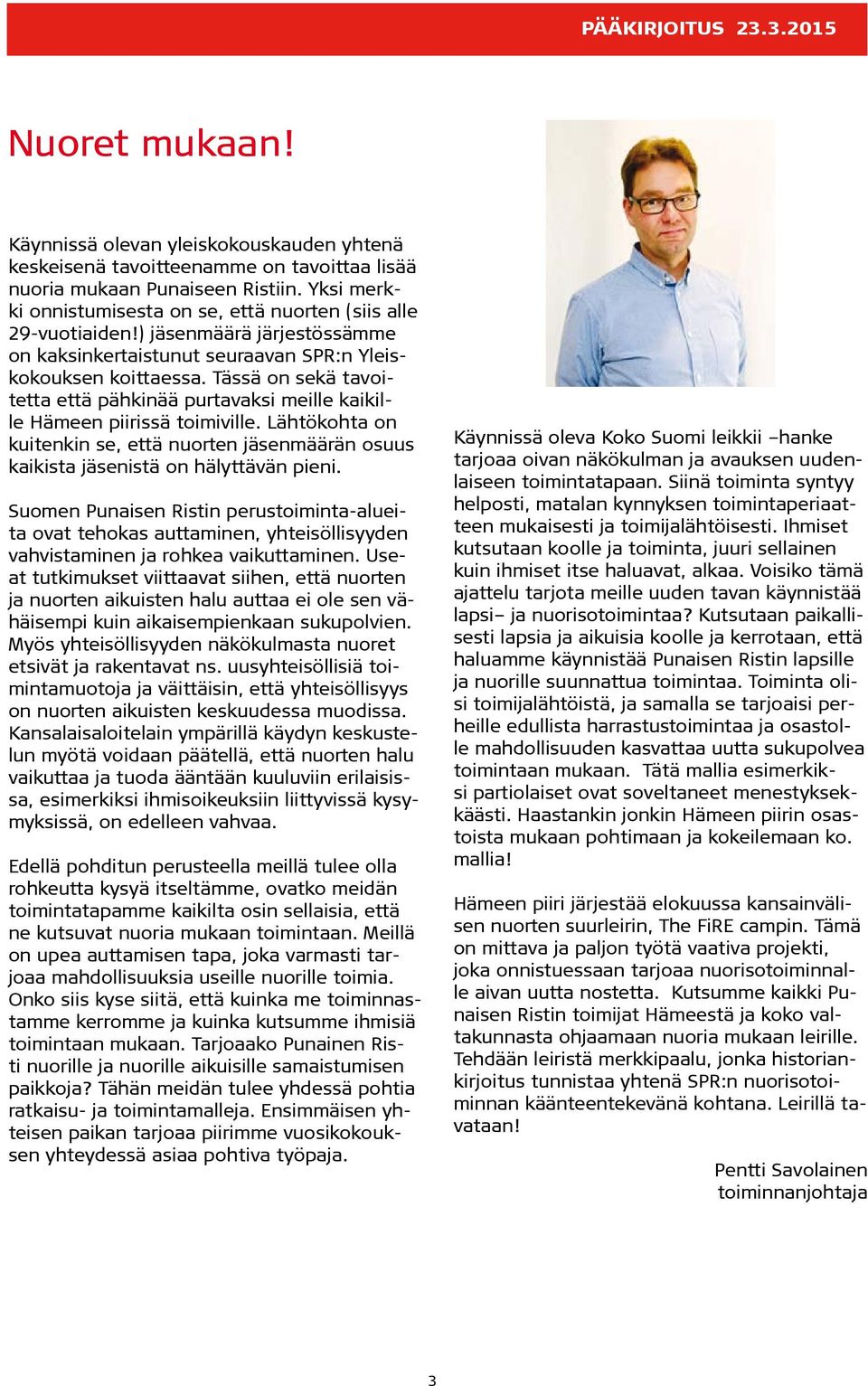 Tässä on sekä tavoitetta että pähkinää purtavaksi meille kaikille Hämeen piirissä toimiville. Lähtökohta on kuitenkin se, että nuorten jäsenmäärän osuus kaikista jäsenistä on hälyttävän pieni.