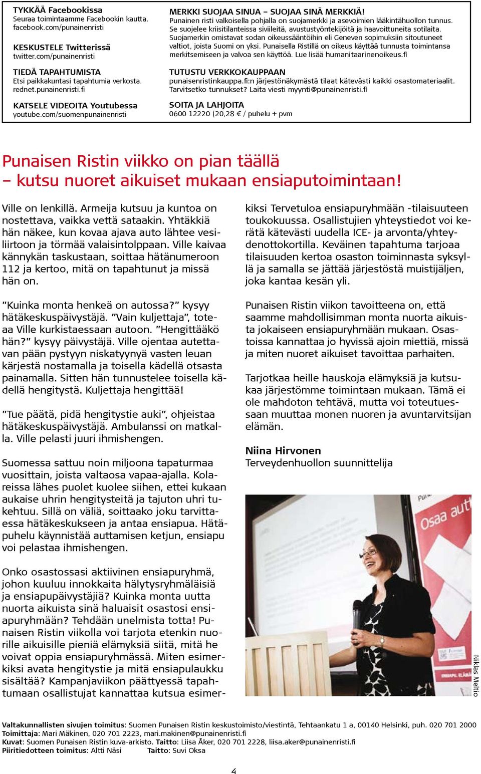 Punainen risti valkoisella pohjalla on suojamerkki ja asevoimien lääkintähuollon tunnus. Se suojelee kriisitilanteissa siviileitä, avustustyöntekijöitä ja haavoittuneita sotilaita.