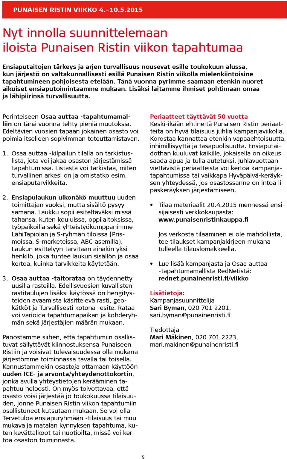 Punaisen Ristin viikolla mielenkiintoisine tapahtumineen pohjoisesta etelään. Tänä vuonna pyrimme saamaan etenkin nuoret aikuiset ensiaputoimintaamme mukaan.