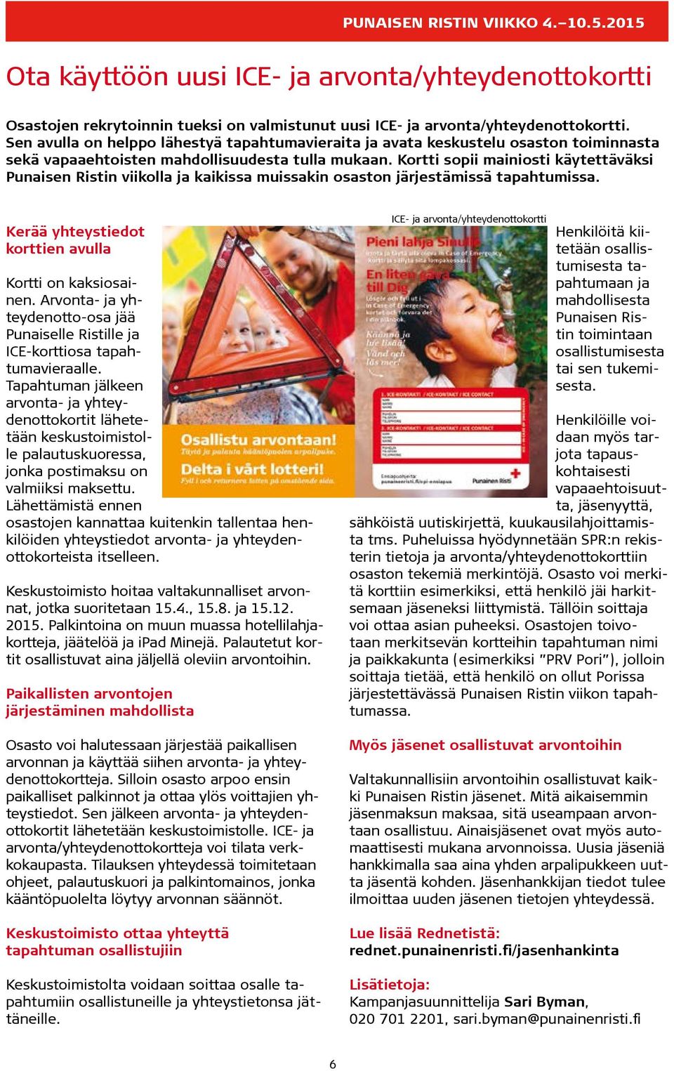 Kortti sopii mainiosti käytettäväksi Punaisen Ristin viikolla ja kaikissa muissakin osaston järjestämissä tapahtumissa. Kerää yhteystiedot korttien avulla Kortti on kaksiosainen.