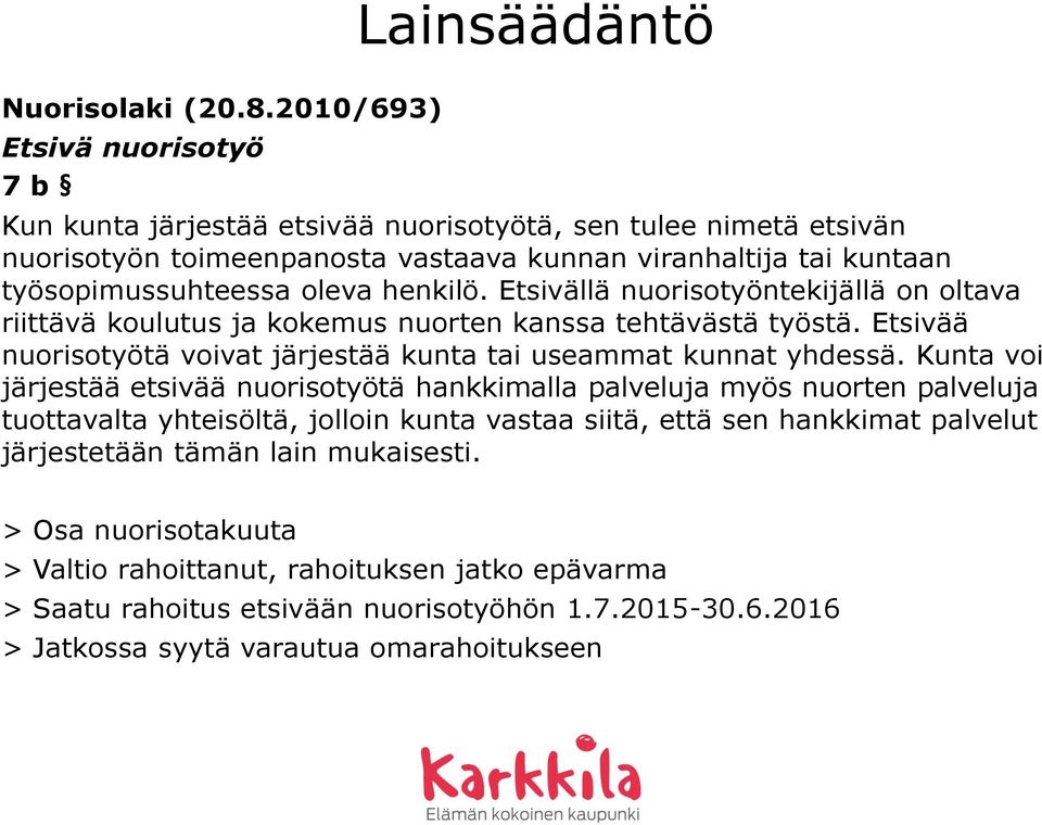 henkilö. Etsivällä nuorisotyöntekijällä on oltava riittävä koulutus ja kokemus nuorten kanssa tehtävästä työstä. Etsivää nuorisotyötä voivat järjestää kunta tai useammat kunnat yhdessä.