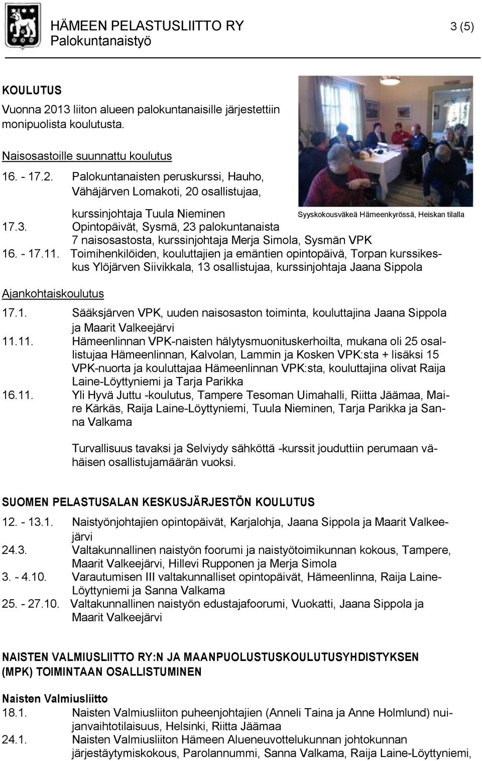 Toimihenkilöiden, kouluttajien ja emäntien opintopäivä, Torpan kurssikeskus Ylöjärven Siivikkala, 13 osallistujaa, kurssinjohtaja Jaana Sippola Ajankohtaiskoulutus Syyskokousväkeä Hämeenkyrössä,