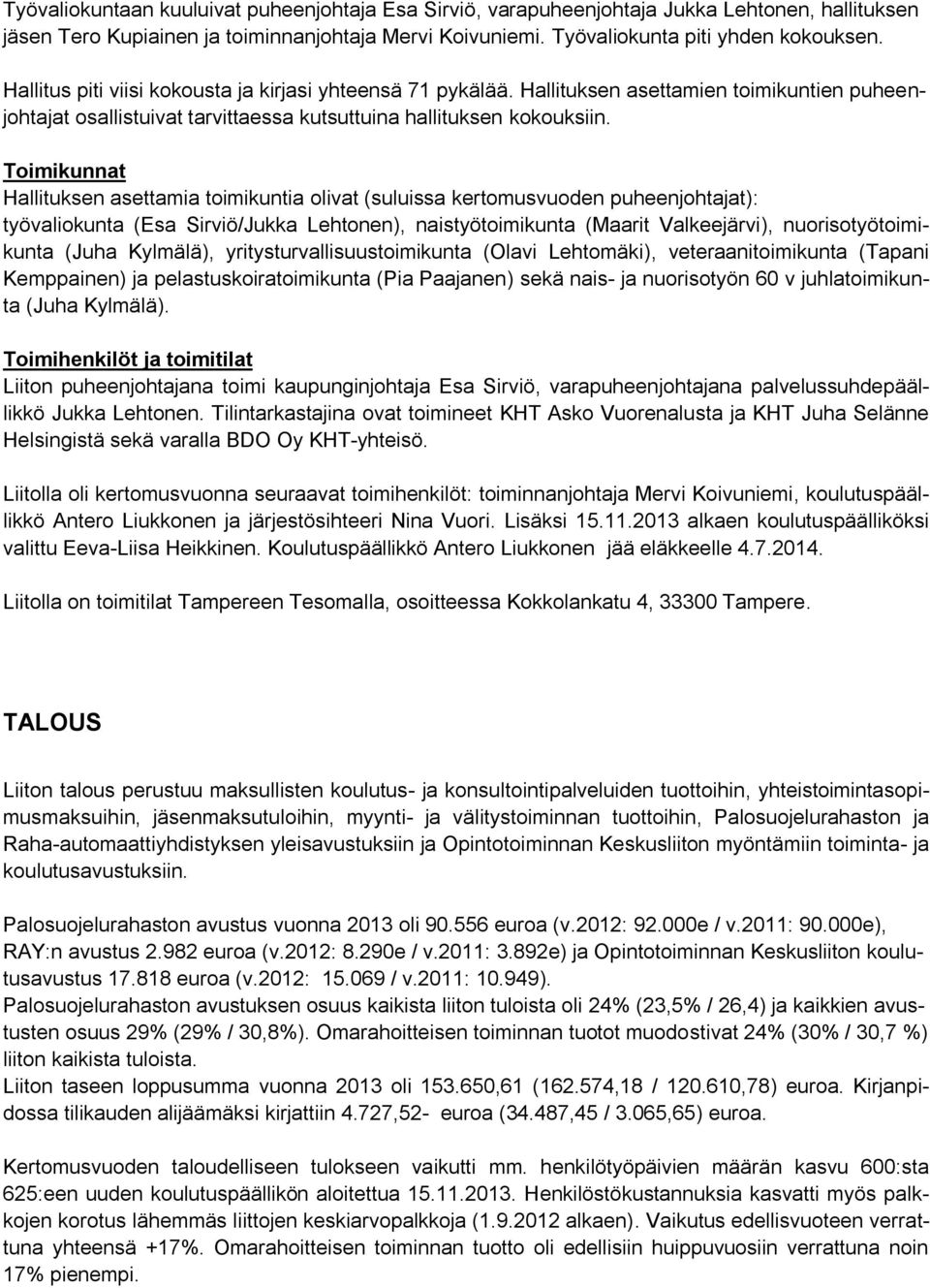 Toimikunnat Hallituksen asettamia toimikuntia olivat (suluissa kertomusvuoden puheenjohtajat): työvaliokunta (Esa Sirviö/Jukka Lehtonen), naistyötoimikunta (Maarit Valkeejärvi), nuorisotyötoimikunta