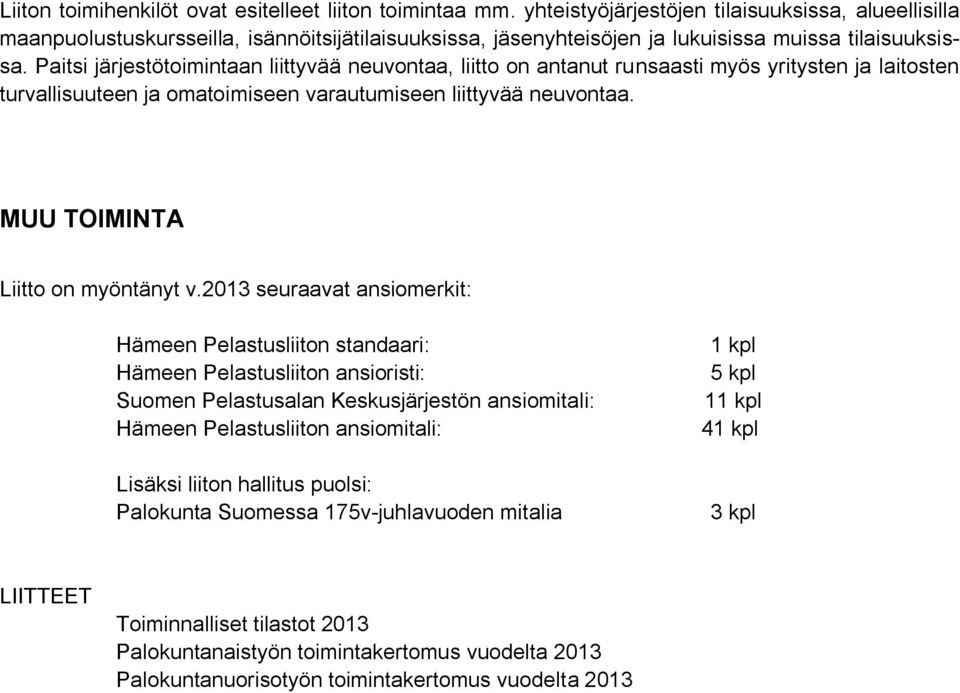 Paitsi järjestötoimintaan liittyvää neuvontaa, liitto on antanut runsaasti myös yritysten ja laitosten turvallisuuteen ja omatoimiseen varautumiseen liittyvää neuvontaa.