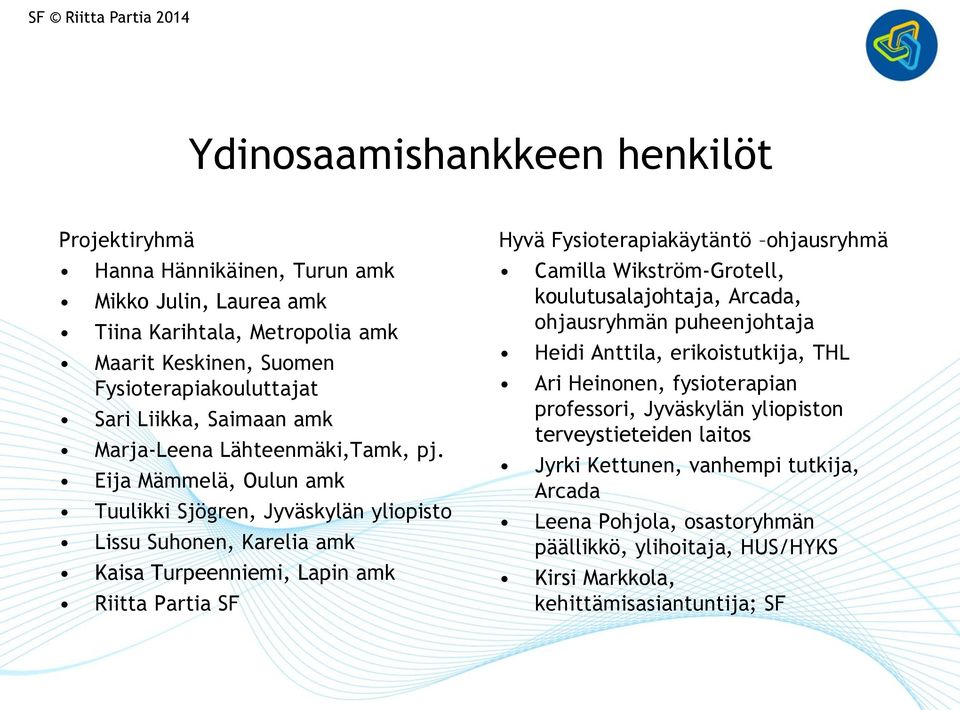 Eija Mämmelä, Oulun amk Tuulikki Sjögren, Jyväskylän yliopisto Lissu Suhonen, Karelia amk Kaisa Turpeenniemi, Lapin amk Riitta Partia SF Hyvä Fysioterapiakäytäntö ohjausryhmä Camilla