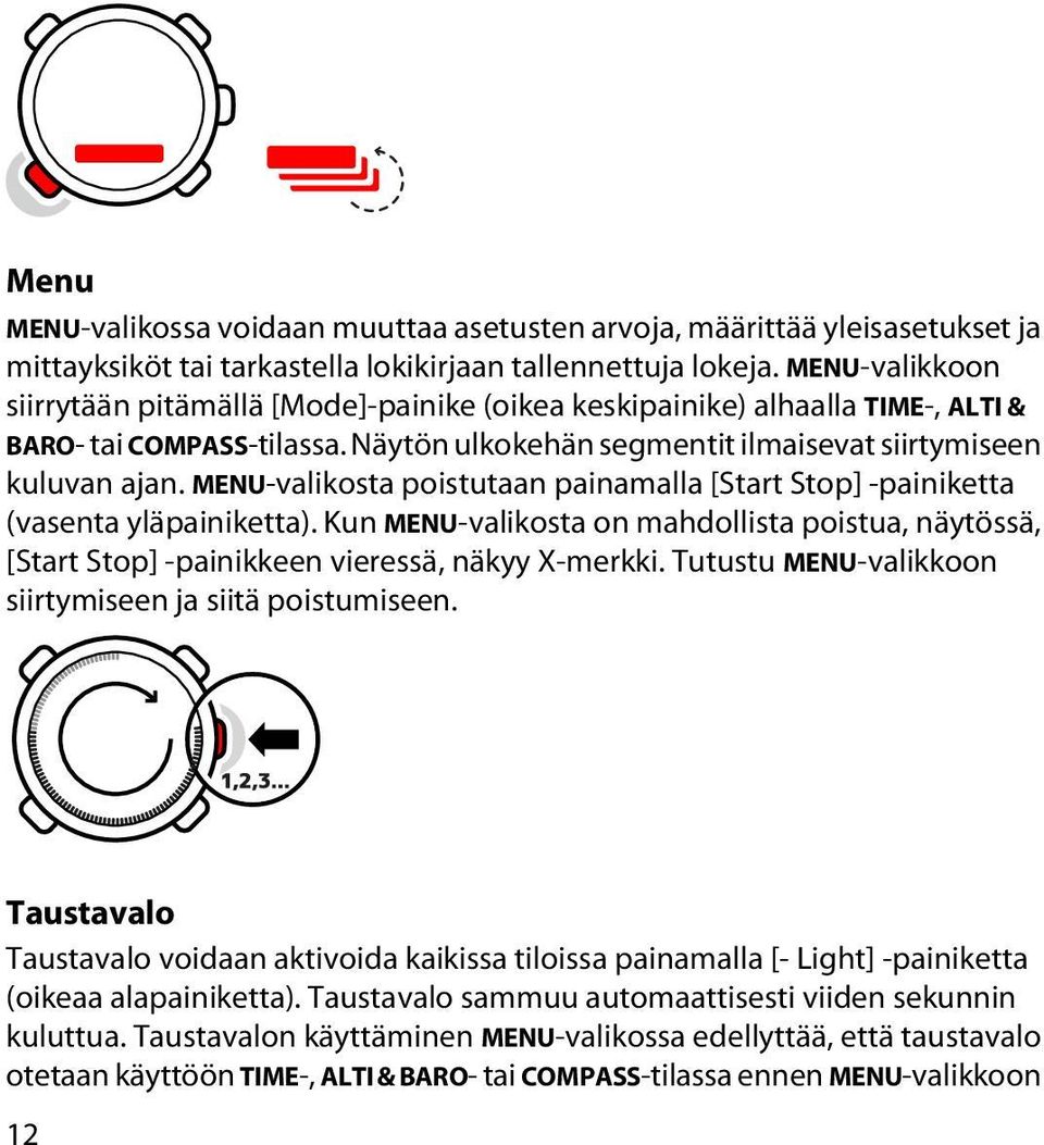 MENU-valikosta poistutaan painamalla [Start Stop] -painiketta (vasenta yläpainiketta). Kun MENU-valikosta on mahdollista poistua, näytössä, [Start Stop] -painikkeen vieressä, näkyy X-merkki.