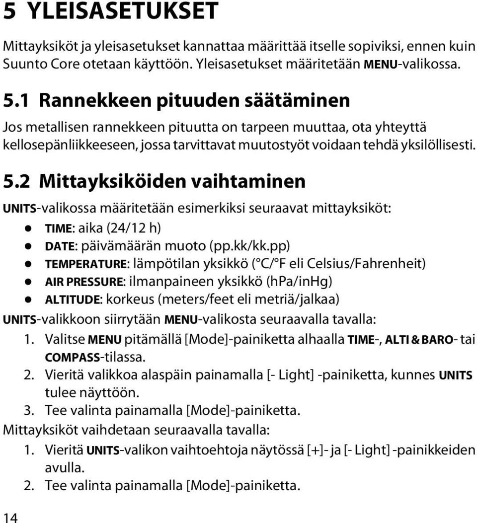 2 Mittayksiköiden vaihtaminen UNITS-valikossa määritetään esimerkiksi seuraavat mittayksiköt: TIME: aika (24/12 h) DATE: päivämäärän muoto (pp.kk/kk.