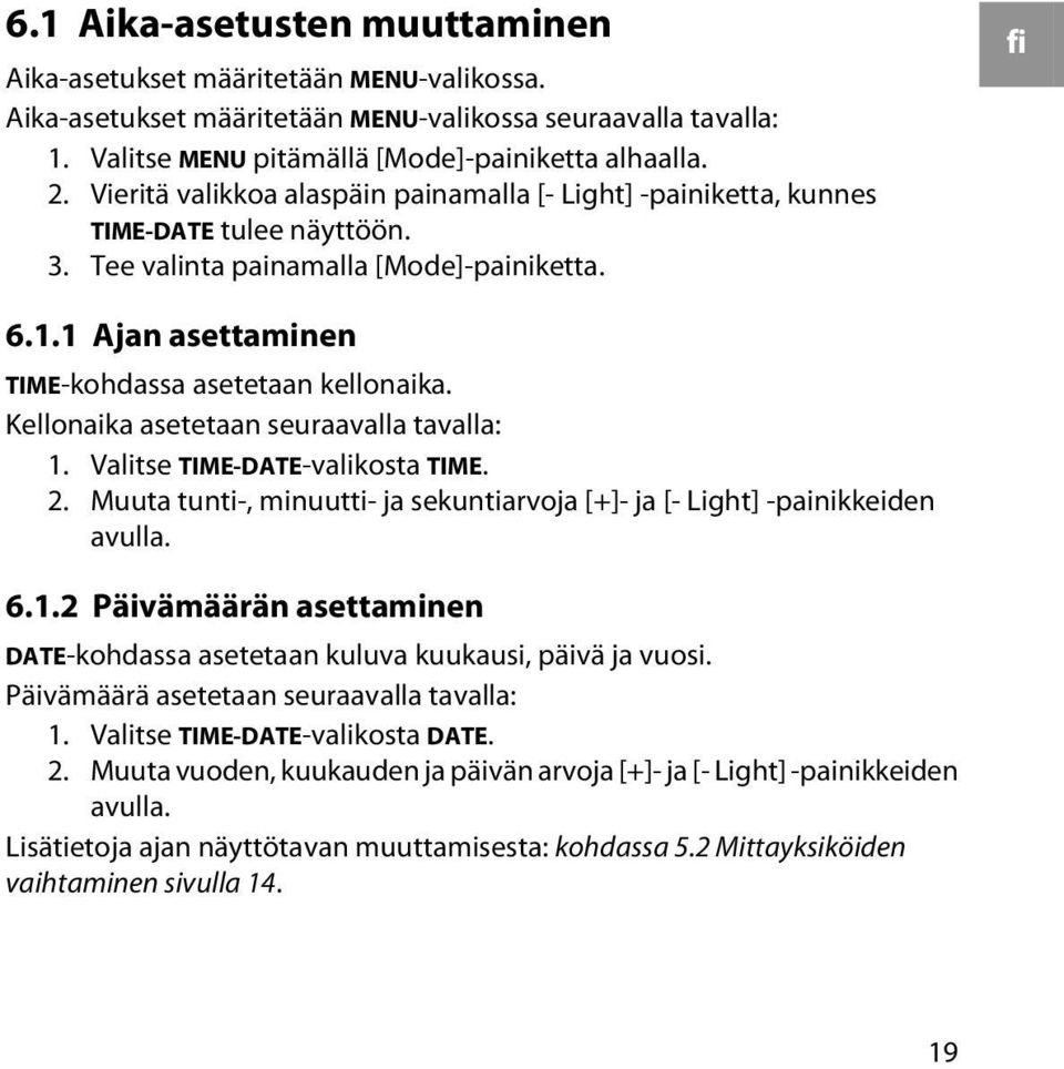 Kellonaika asetetaan seuraavalla tavalla: 1. Valitse TIME-DATE-valikosta TIME. 2. Muuta tunti-, minuutti- ja sekuntiarvoja [+]- ja [- Light] -painikkeiden avulla. 6.1.2 Päivämäärän asettaminen DATE-kohdassa asetetaan kuluva kuukausi, päivä ja vuosi.