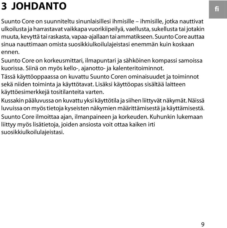 Suunto Core on korkeusmittari, ilmapuntari ja sähköinen kompassi samoissa kuorissa. Siinä on myös kello-, ajanotto- ja kalenteritoiminnot.