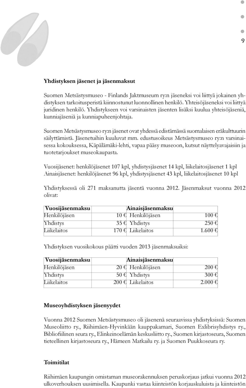 Suomen Metsästysmuseo ry:n jäsenet ovat yhdessä edistämässä suomalaisen eräkulttuurin säilyttämistä. Jäsenetuihin kuuluvat mm.