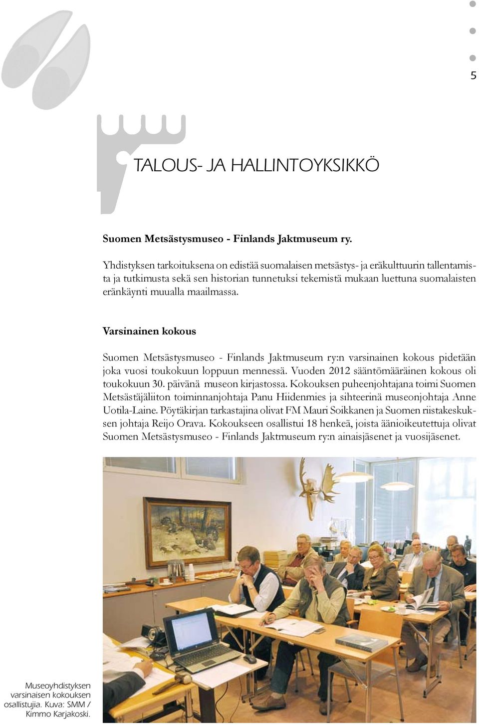 maailmassa. Varsinainen kokous Suomen Metsästysmuseo - Finlands Jaktmuseum ry:n varsinainen kokous pidetään joka vuosi toukokuun loppuun mennessä. Vuoden 2012 sääntömääräinen kokous oli toukokuun 30.