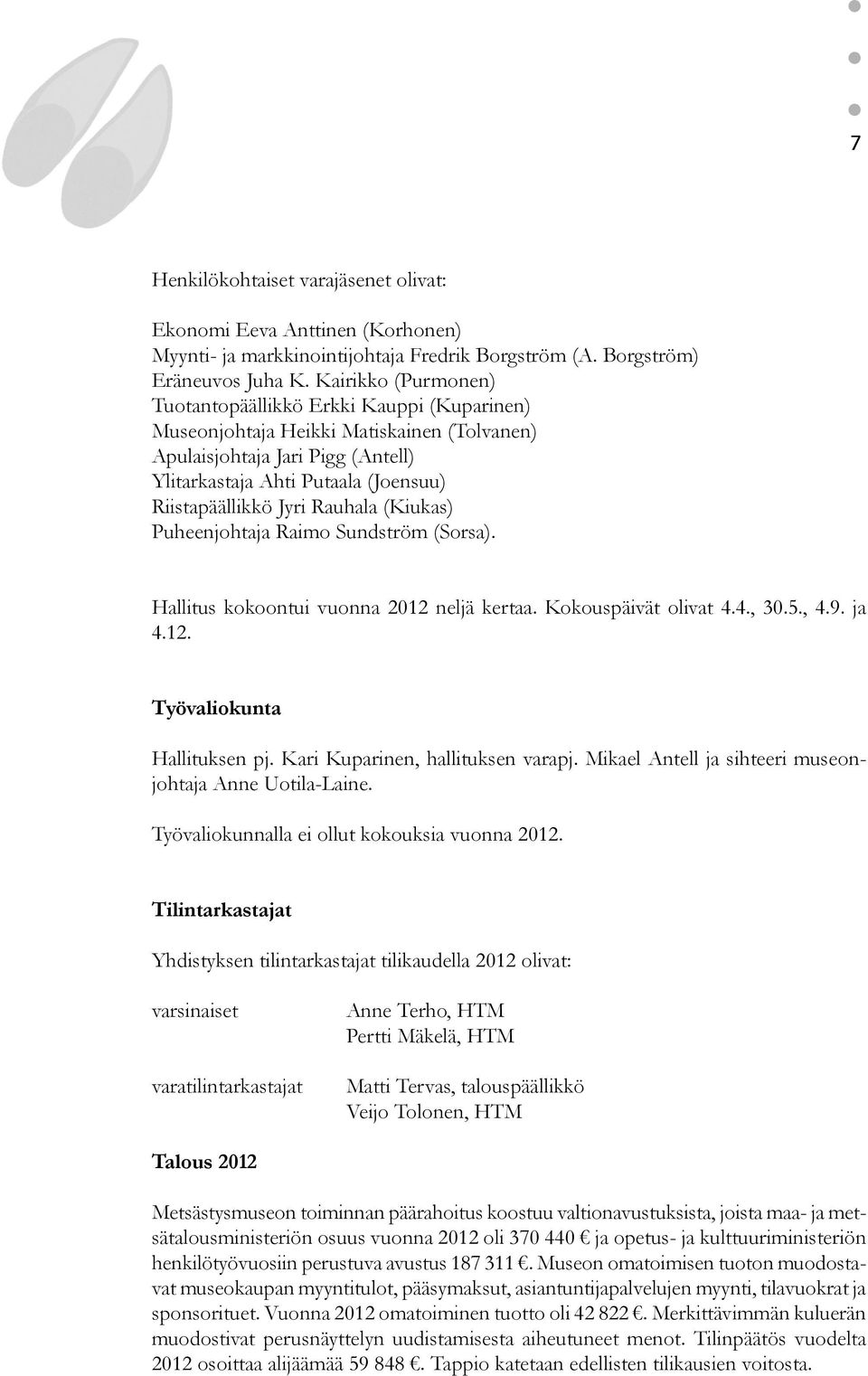 Rauhala (Kiukas) Puheenjohtaja Raimo Sundström (Sorsa). Hallitus kokoontui vuonna 2012 neljä kertaa. Kokouspäivät olivat 4.4., 30.5., 4.9. ja 4.12. Työvaliokunta Hallituksen pj.